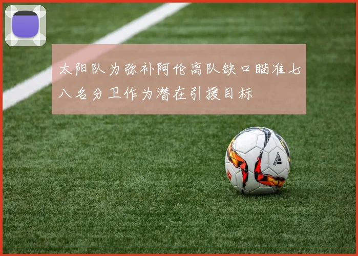 太阳队为弥补阿伦离队缺口瞄准七八名分卫作为潜在引援目标