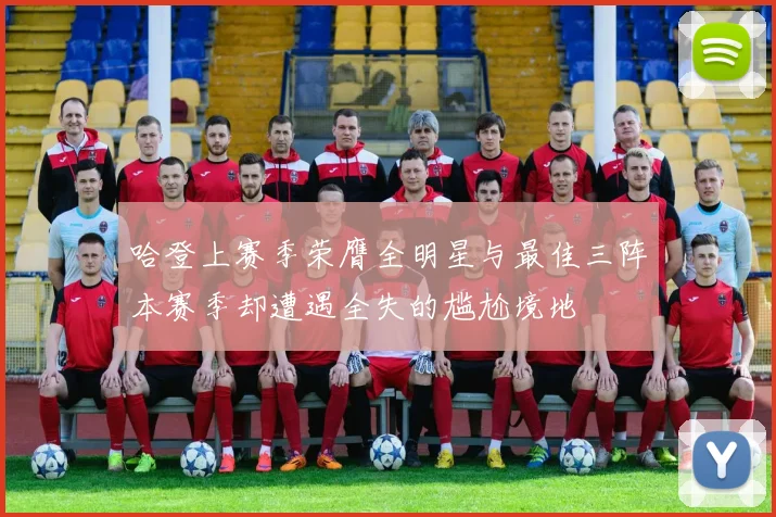 哈登上赛季荣膺全明星与最佳三阵本赛季却遭遇全失的尴尬境地